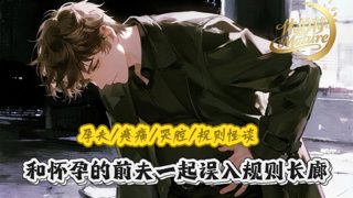女性向音声/【孕夫/疼痛/哭腔/规则怪谈】和怀孕的前夫一起误入规则长廊，他好像有点崩溃了